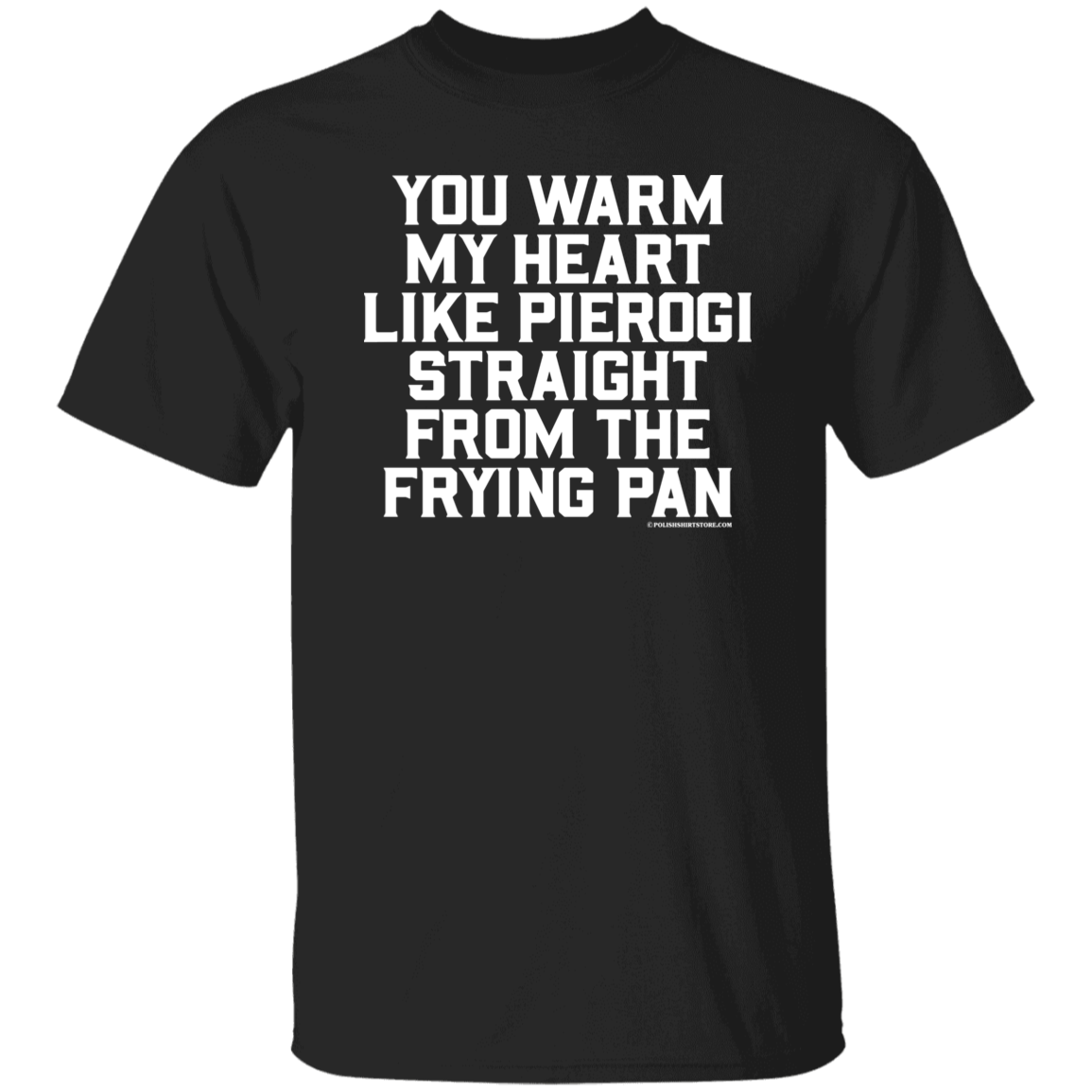 You Warm My Heart Like Pierogi Straight From The Frying Pan Apparel CustomCat G500 5.3 oz. T-Shirt Black S