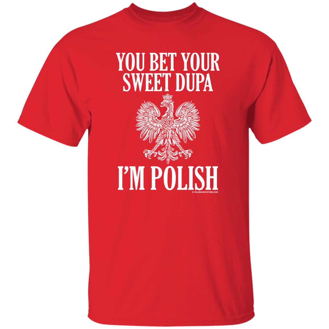 You Bet Your Sweet Dupa I&#39;m Polish Apparel CustomCat G500 5.3 oz. T-Shirt Red S