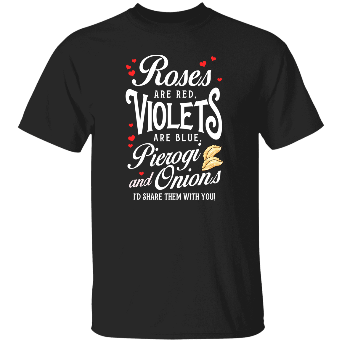 Roses Are Red Violets Are Blue Pierogi And Onions I'd Make Them For You Apparel CustomCat G500 5.3 oz. T-Shirt Black S