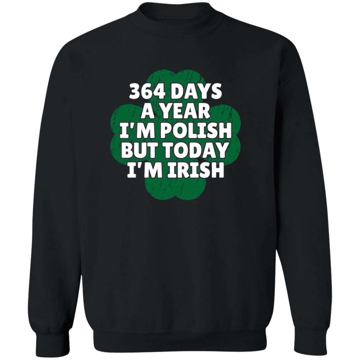 364 Days a Year I'm Polish, But Today I'm Irish Apparel CustomCat G180 Crewneck Pullover Sweatshirt Black S