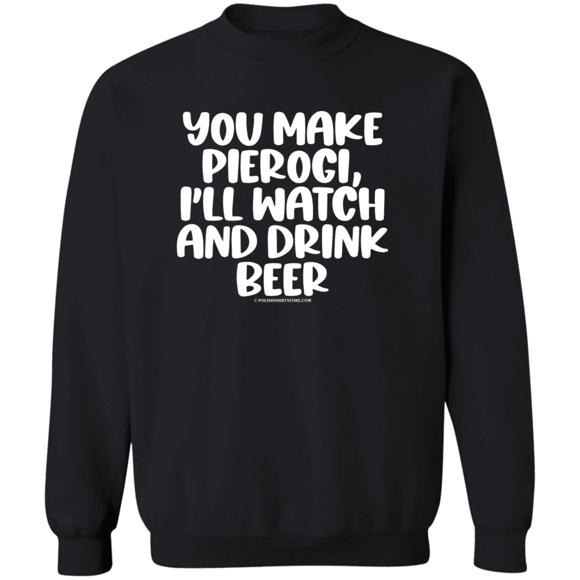 You Make Pierogi I'll Watch And Drink Beerr Apparel CustomCat G180 Crewneck Pullover Sweatshirt Black S