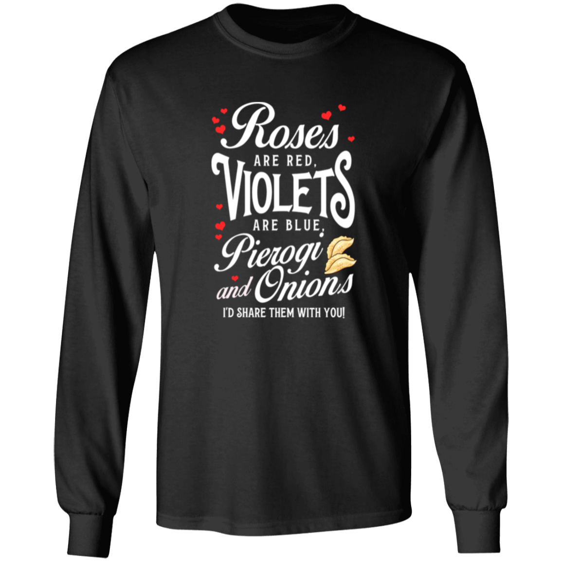 Roses Are Red Violets Are Blue Pierogi And Onions I'd Make Them For You Apparel CustomCat G540 LS T-Shirt Black S