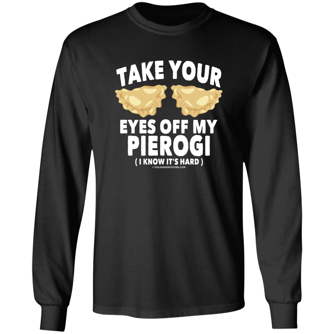 Take Your Eyes Off My Pierogi I Know Its Hard Apparel CustomCat G240 LS Ultra Cotton T-Shirt Black S