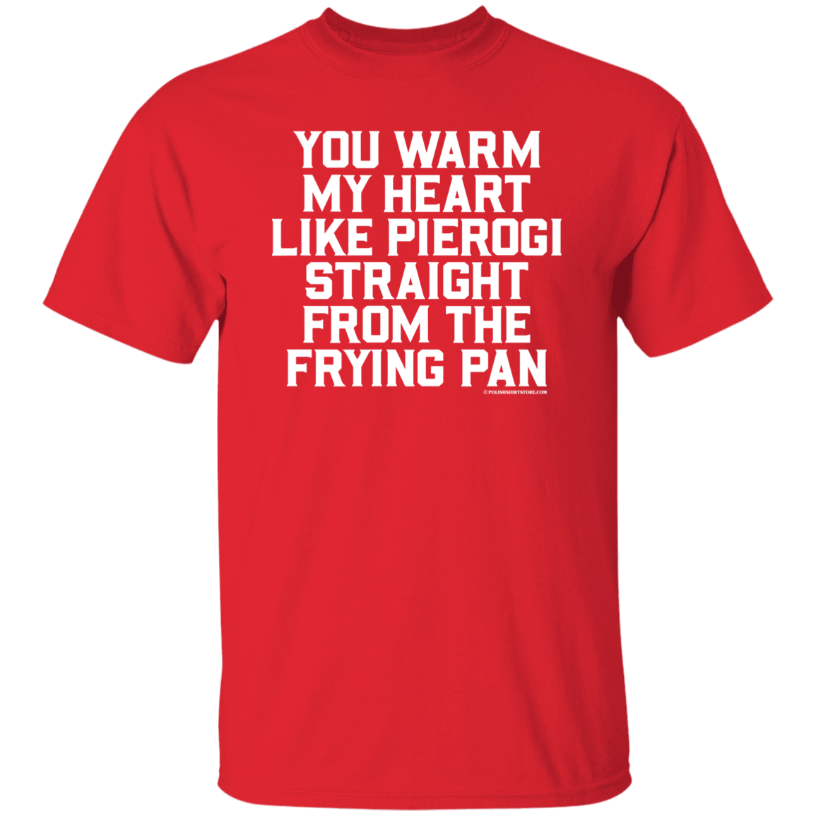 You Warm My Heart Like Pierogi Straight From The Frying Pan Apparel CustomCat G500 5.3 oz. T-Shirt Red S