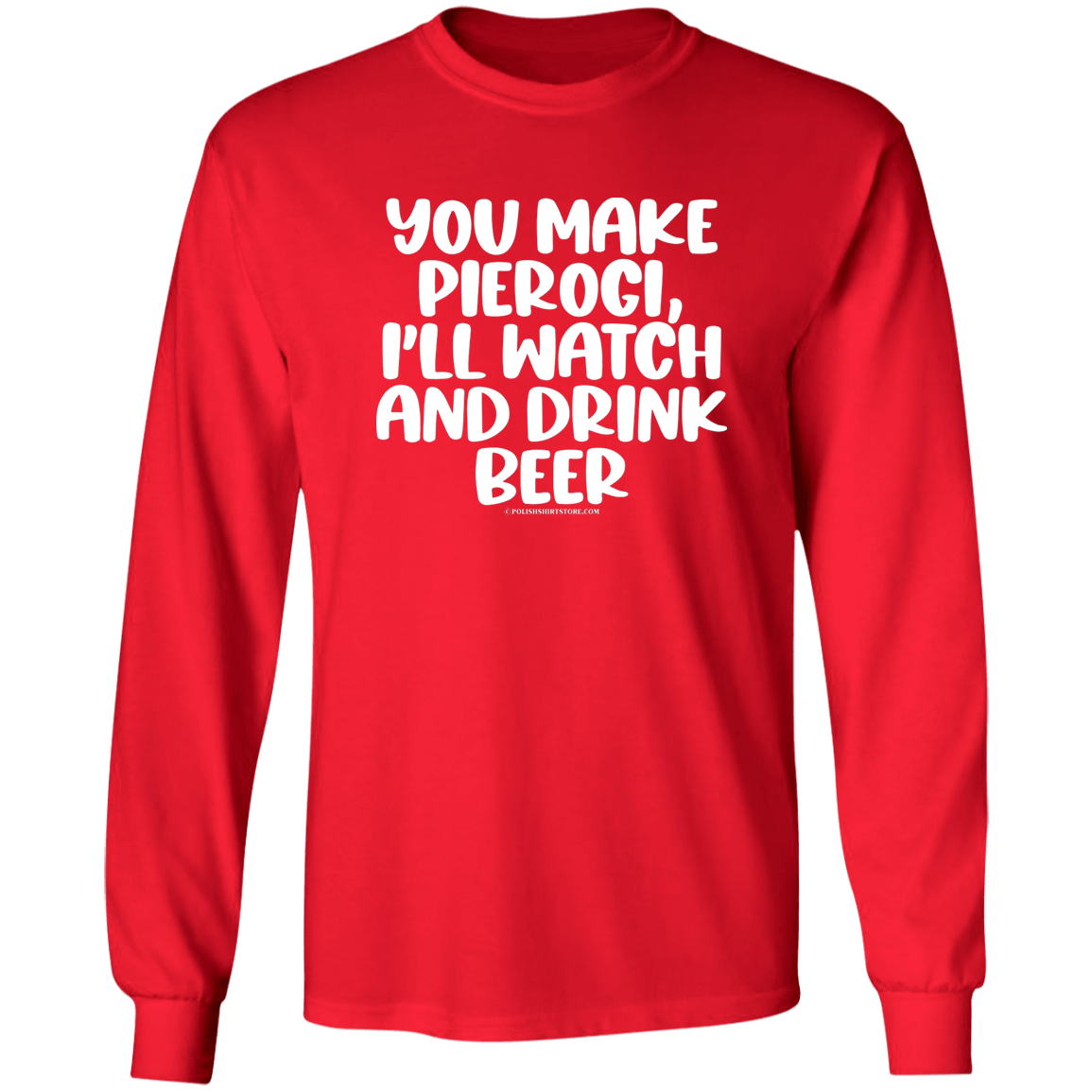 You Make Pierogi I'll Watch And Drink Beerr Apparel CustomCat G240 LS Ultra Cotton T-Shirt Red S