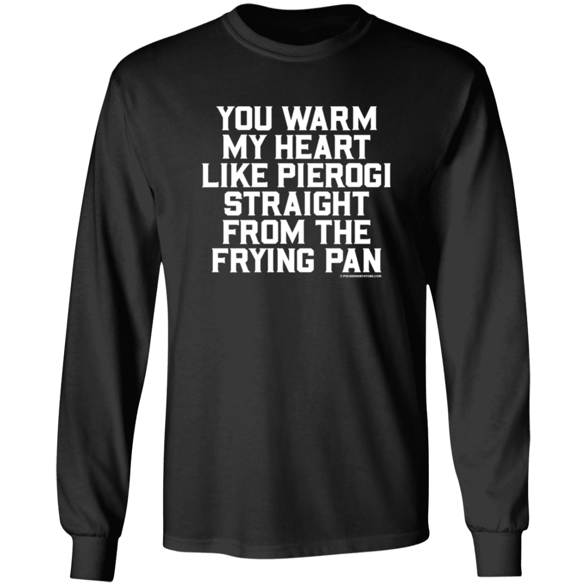 You Warm My Heart Like Pierogi Straight From The Frying Pan Apparel CustomCat G540 LS T-Shirt Black S