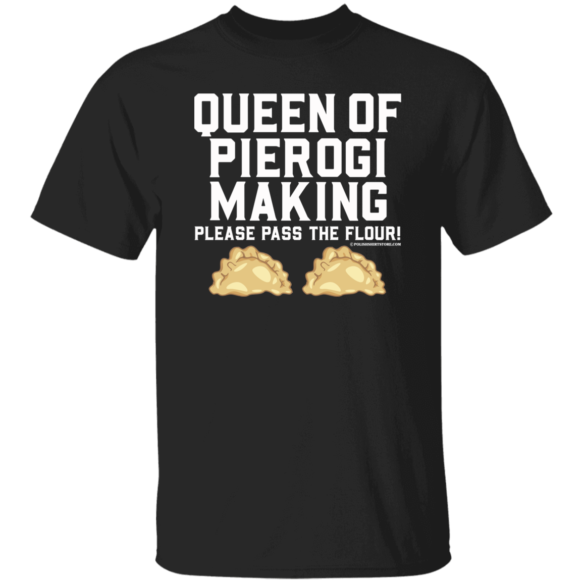 Queen Of Pierogi Making - Please Pass The Flour Apparel CustomCat G500 5.3 oz. T-Shirt Black S