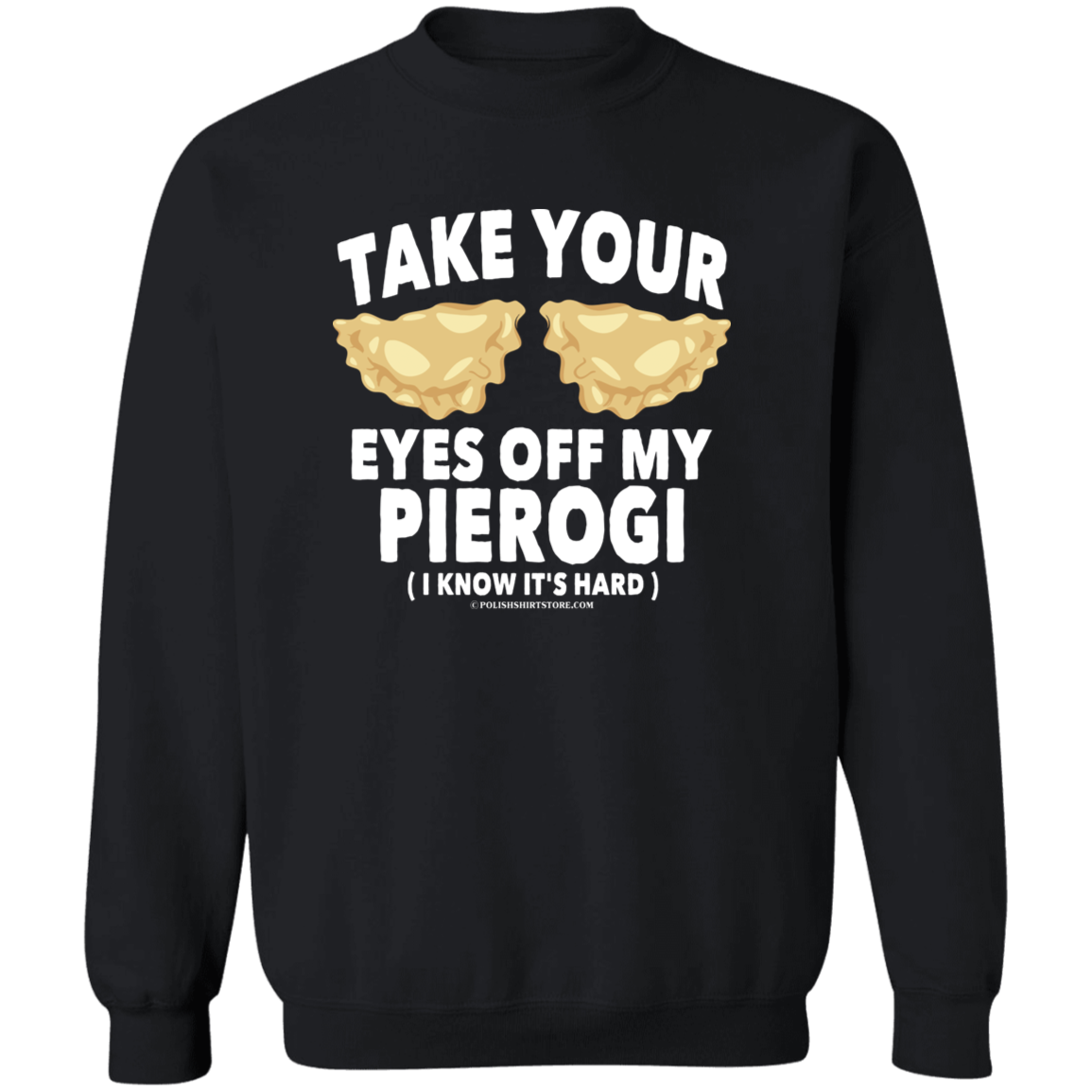 Take Your Eyes Off My Pierogi I Know Its Hard Apparel CustomCat G180 Crewneck Pullover Sweatshirt Black S
