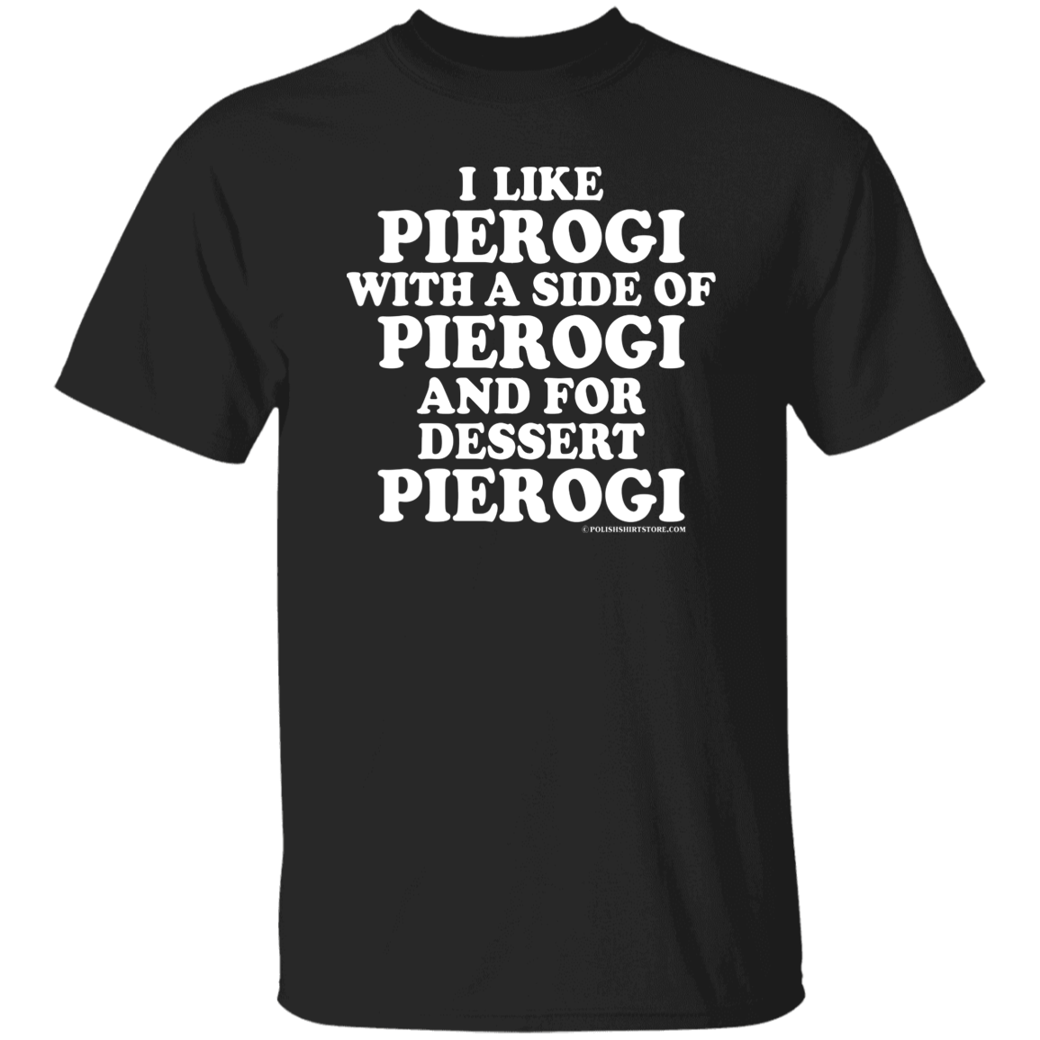 I Like Pierogi With A Side Of Pierogi Apparel CustomCat G500 5.3 oz. T-Shirt Black S