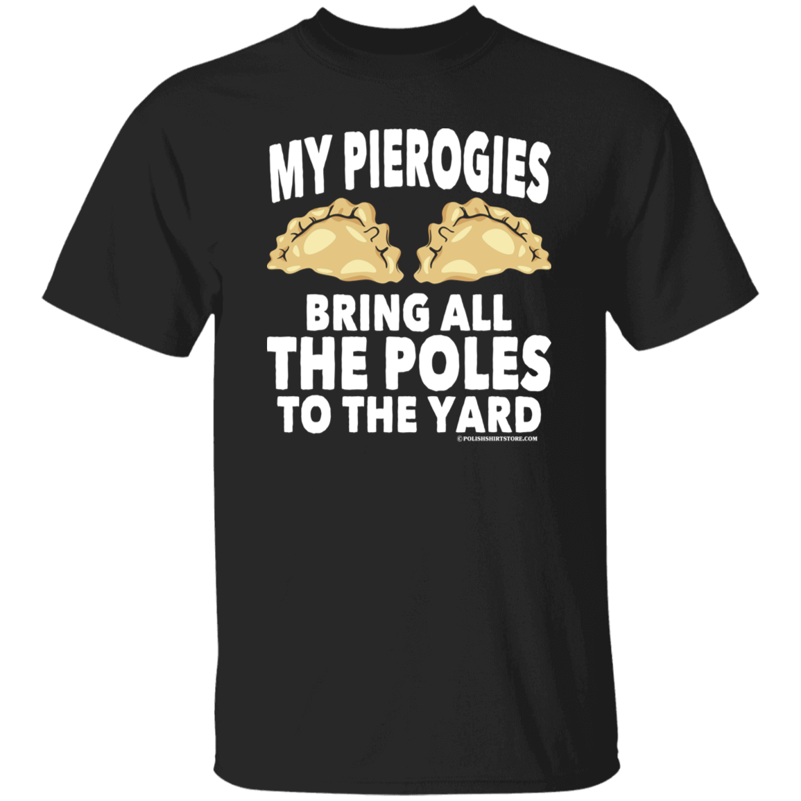 My Pierogies Bring All The Poles To The Yard Apparel CustomCat G500 5.3 oz. T-Shirt Black S