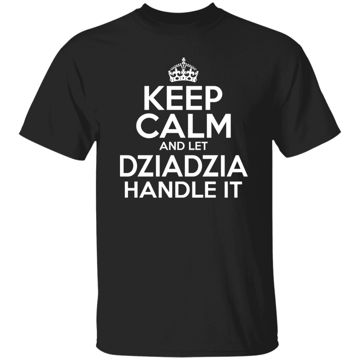 Keep Calm And Let Dziadzia Handle It Apparel CustomCat G500 5.3 oz. T-Shirt Black S