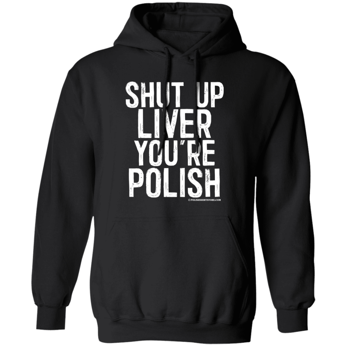 Shut Up Liver You&#39;re Polish Apparel CustomCat G185 Pullover Hoodie Black S