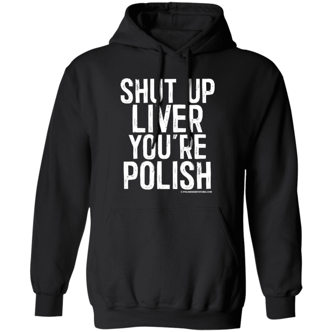 Shut Up Liver You're Polish Apparel CustomCat G185 Pullover Hoodie Black S