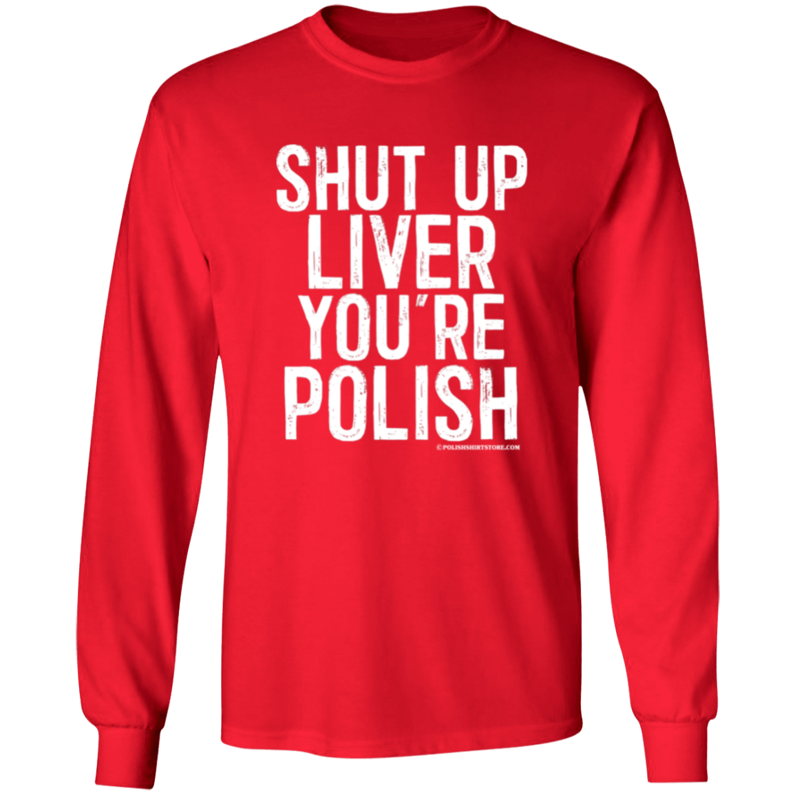 Shut Up Liver You're Polish Apparel CustomCat G540 LS T-Shirt Red S