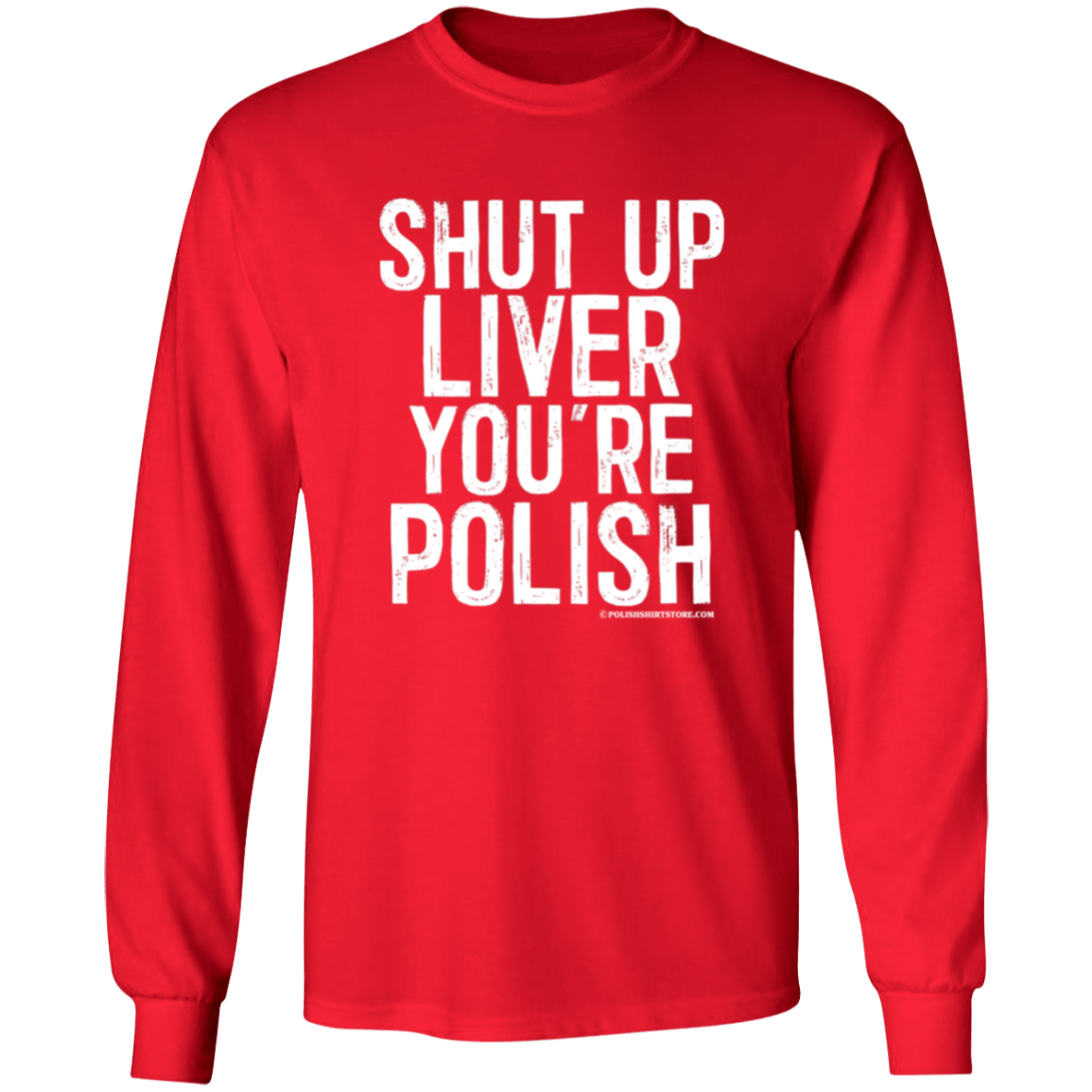 Shut Up Liver You're Polish Apparel CustomCat G240 LS Ultra Cotton T-Shirt Red S