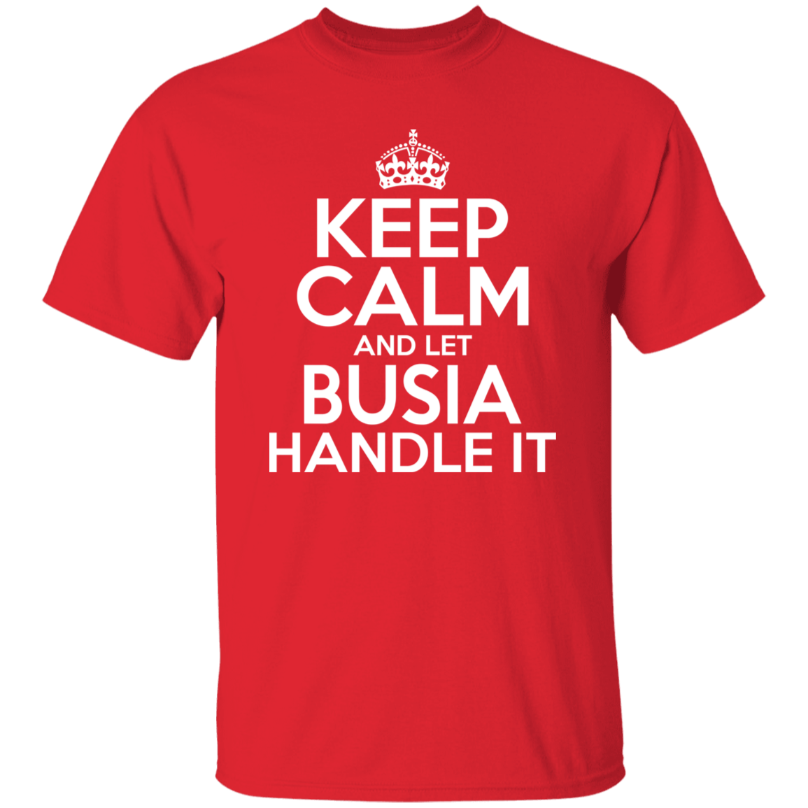 Keep Calm And Let Busia Handle It Apparel CustomCat G500 5.3 oz. T-Shirt Red S