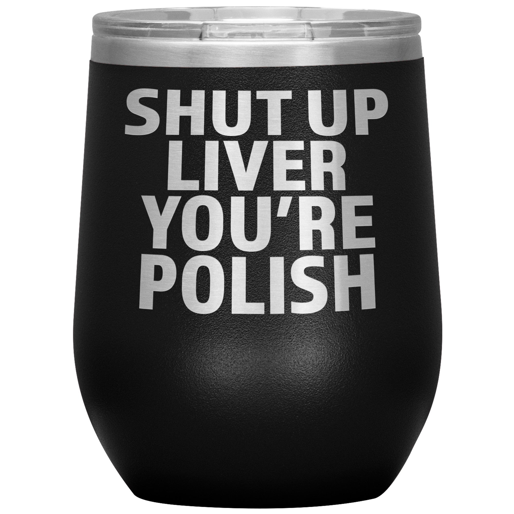 Shut Up Liver You're Polish Insulated Wine Tumbler Tumblers teelaunch Black  