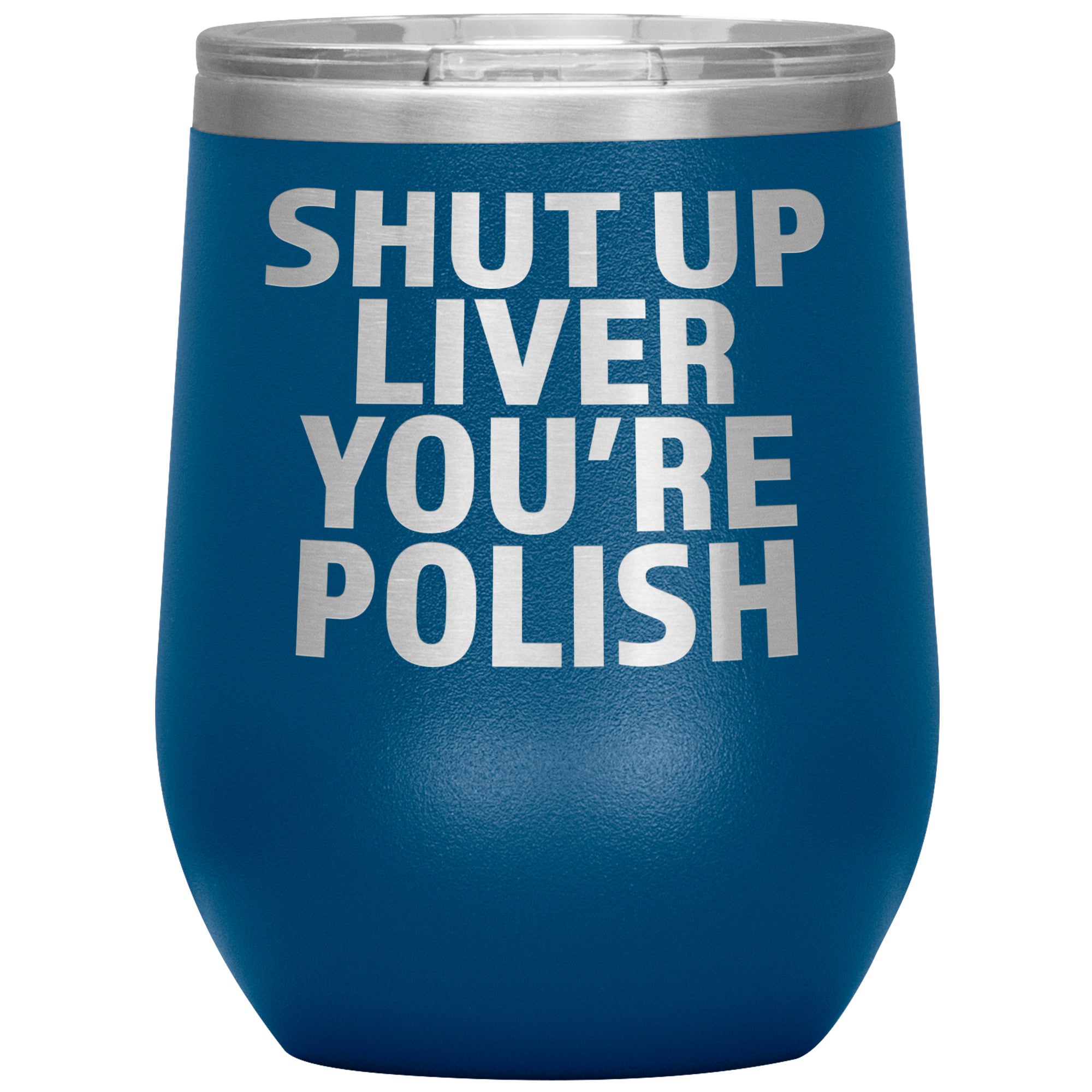Shut Up Liver You're Polish Insulated Wine Tumbler Tumblers teelaunch Blue  