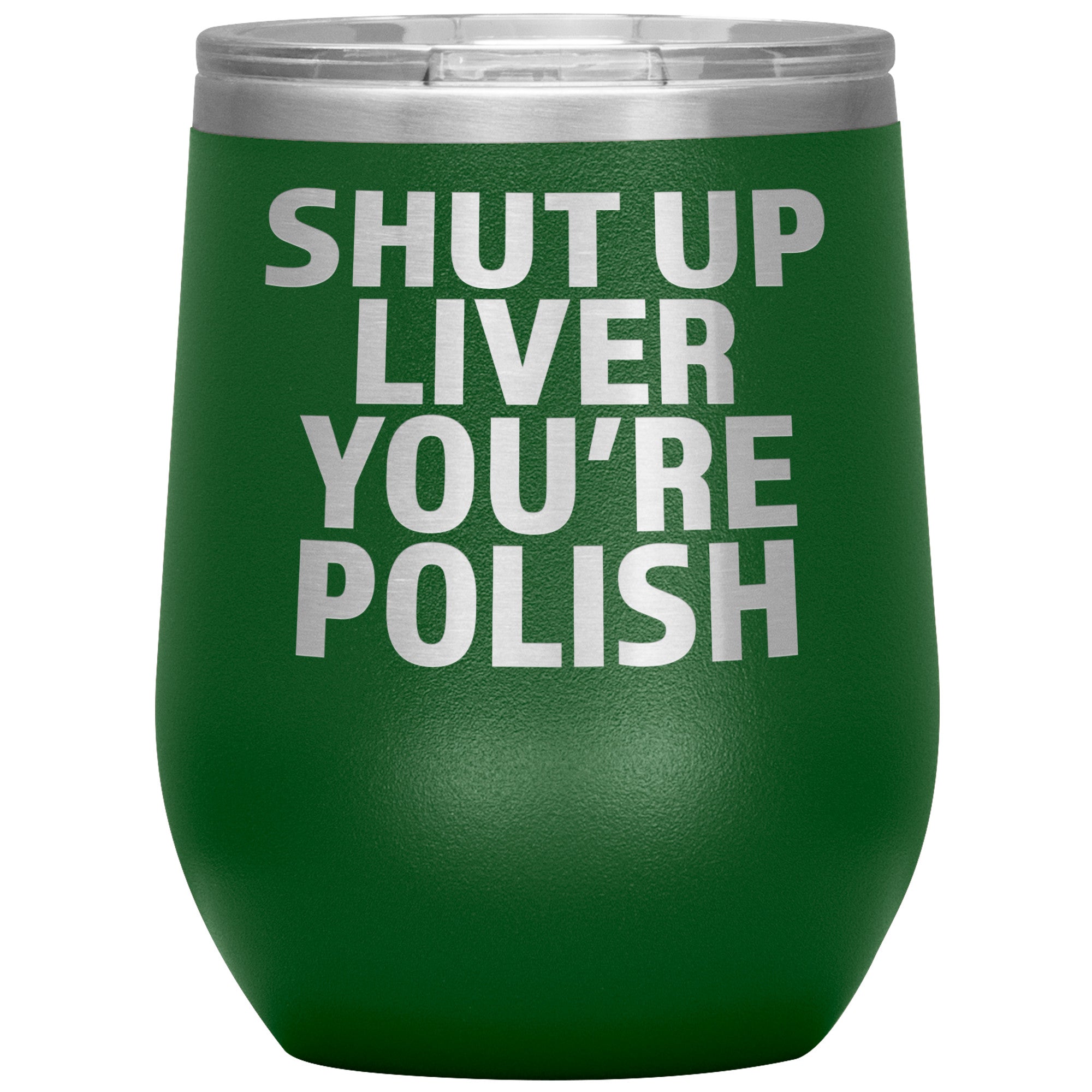 Shut Up Liver You're Polish Insulated Wine Tumbler Tumblers teelaunch Green  