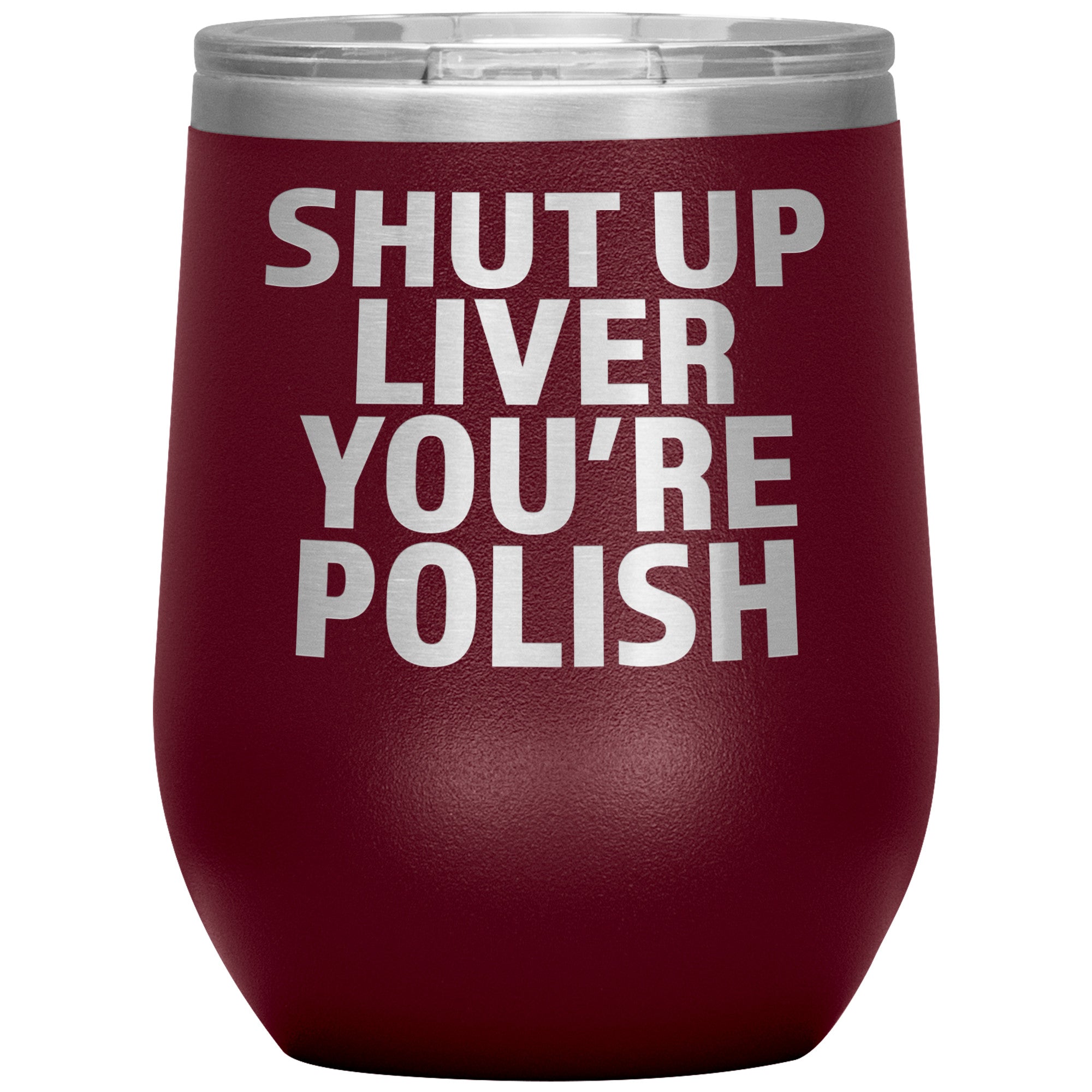 Shut Up Liver You're Polish Insulated Wine Tumbler Tumblers teelaunch Maroon  