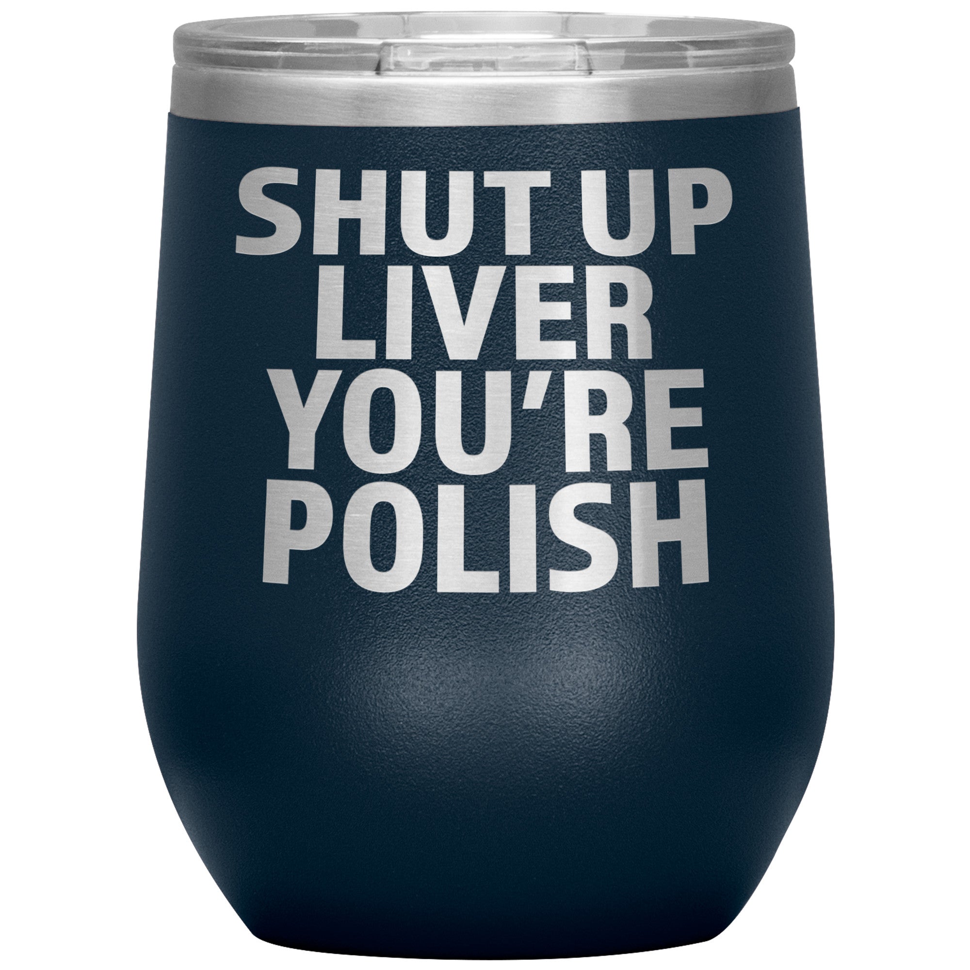 Shut Up Liver You're Polish Insulated Wine Tumbler Tumblers teelaunch Navy  