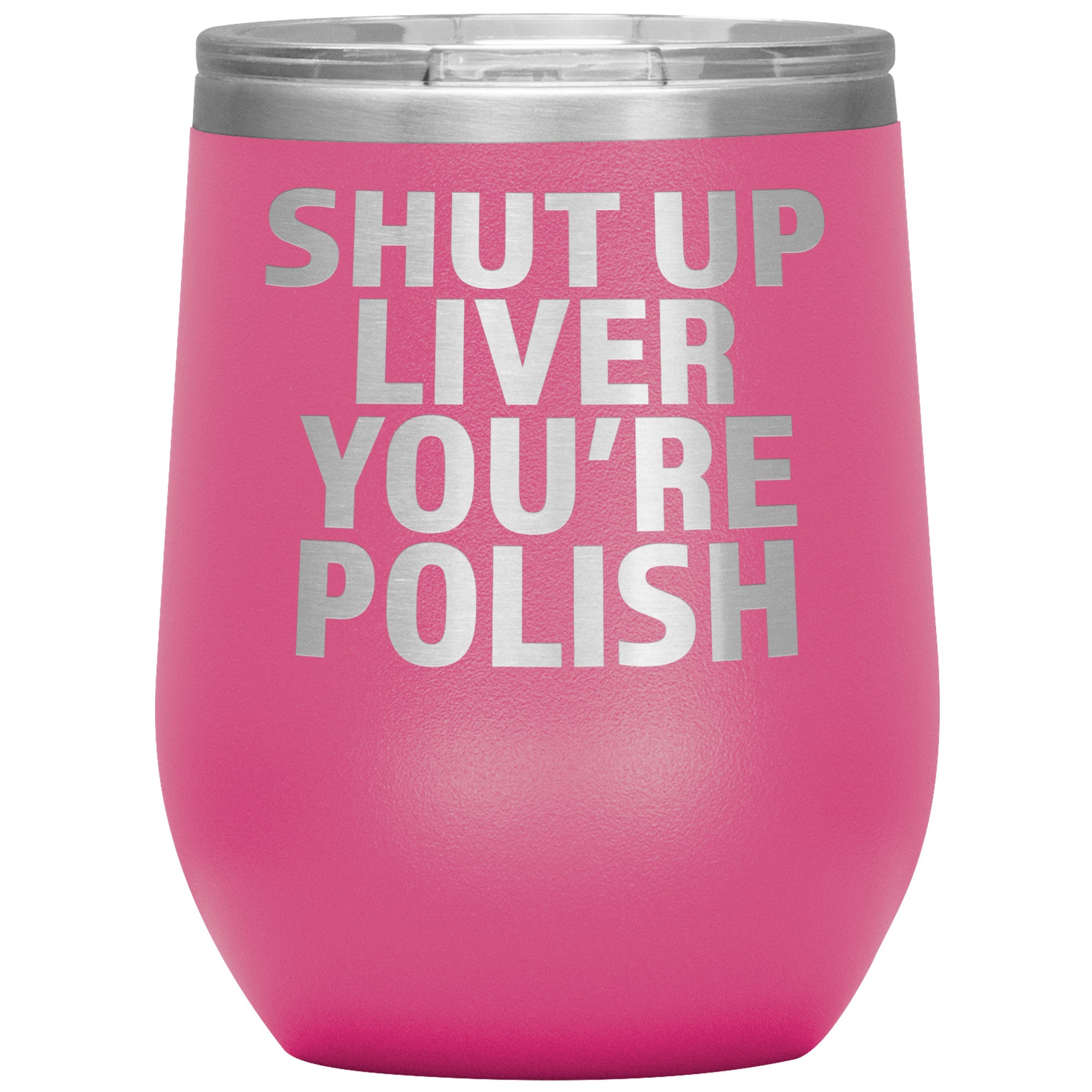 Shut Up Liver You're Polish Insulated Wine Tumbler Tumblers teelaunch Pink  