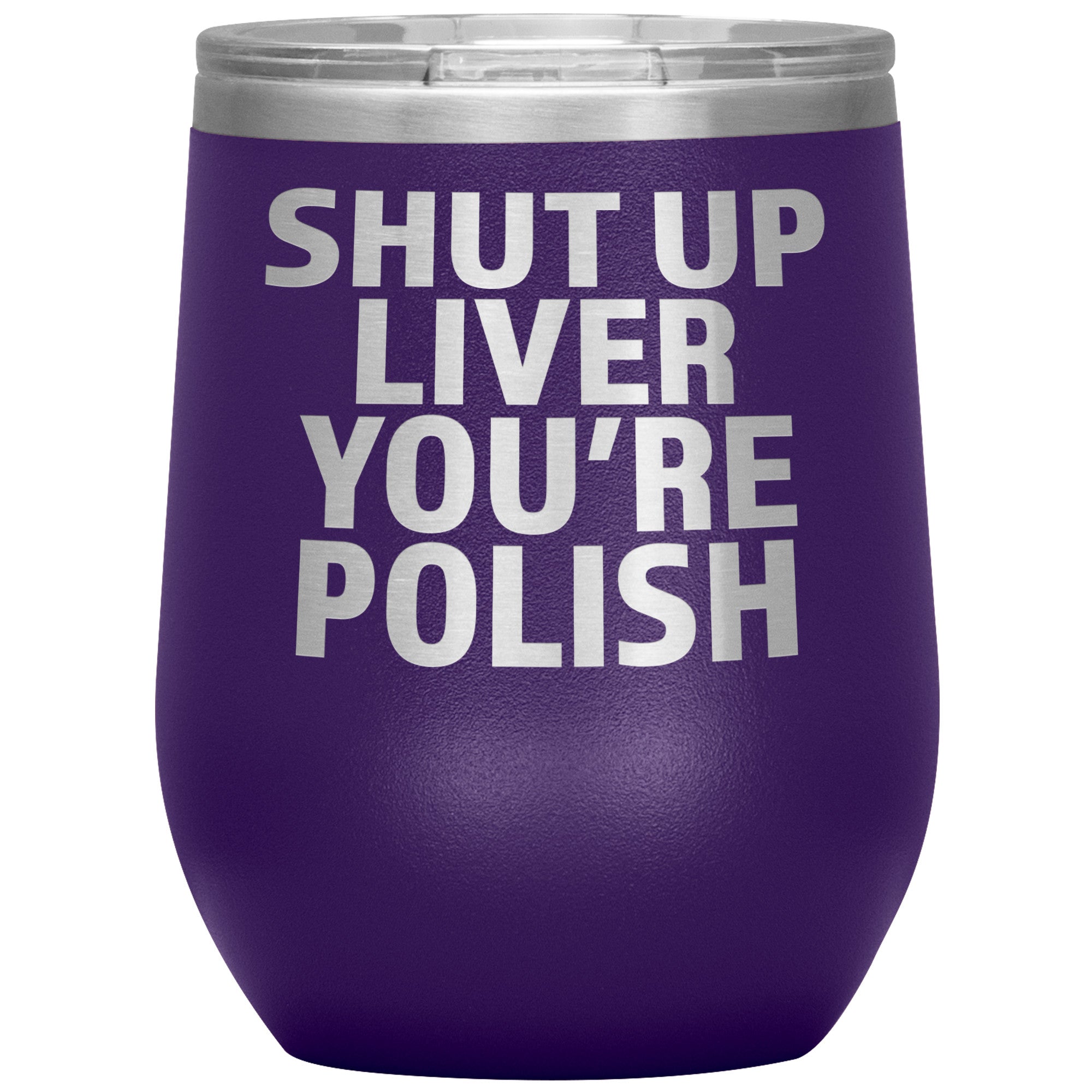 Shut Up Liver You're Polish Insulated Wine Tumbler Tumblers teelaunch Purple  