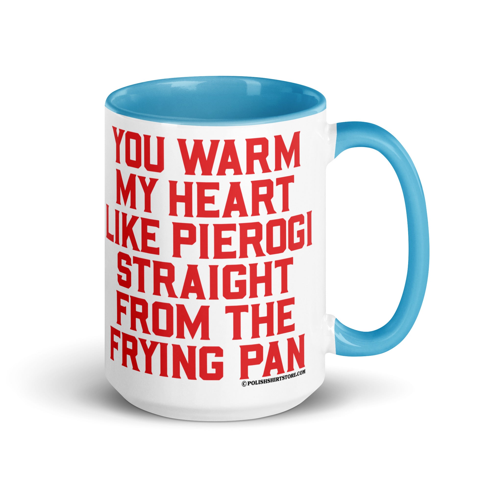 You Warm My Heart Like Pierogi Straight From The Frying Pan Coffee Mug with Color Inside  Polish Shirt Store Blue 15 oz 