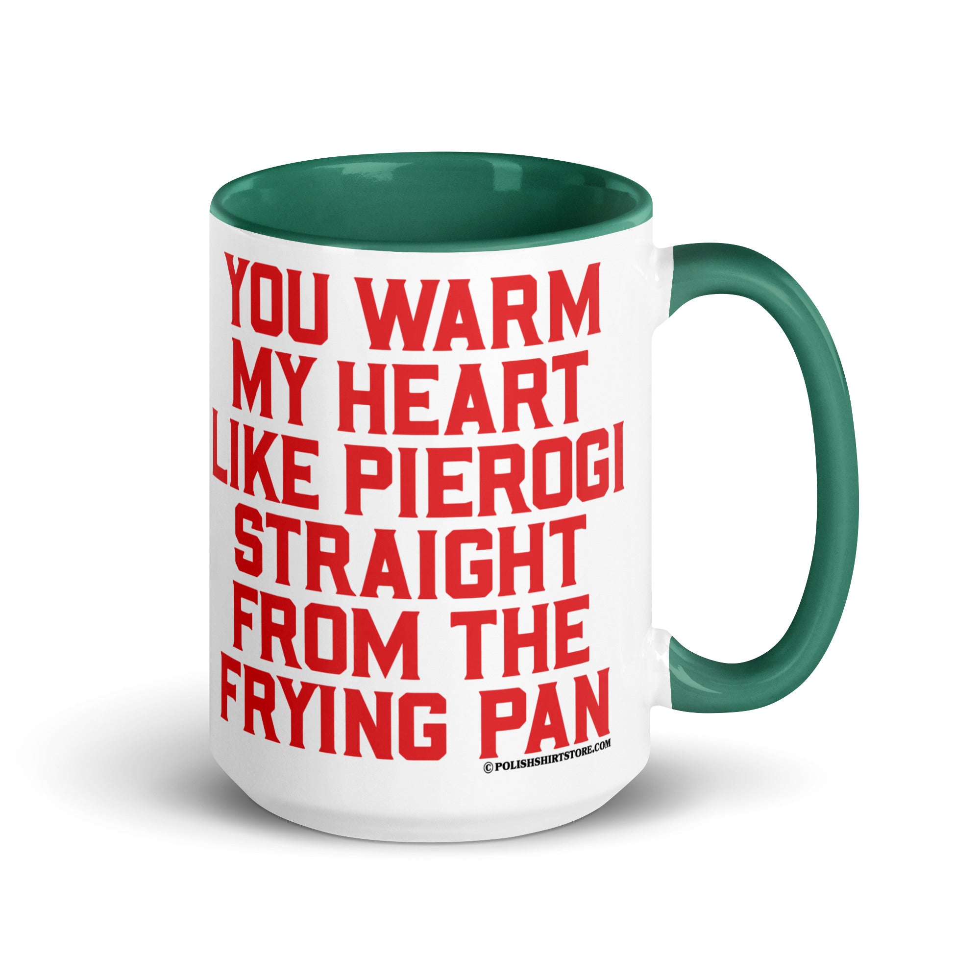 You Warm My Heart Like Pierogi Straight From The Frying Pan Coffee Mug with Color Inside  Polish Shirt Store Dark green 15 oz 