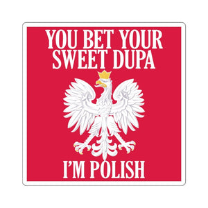 You Bet Your Sweet Dupa I'm Polish Sticker - 3x3" / White - Polish Shirt Store