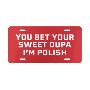 You Bet Your Sweet Dupa I'm Polish Vanity Plate - 12" × 6" - Polish Shirt Store