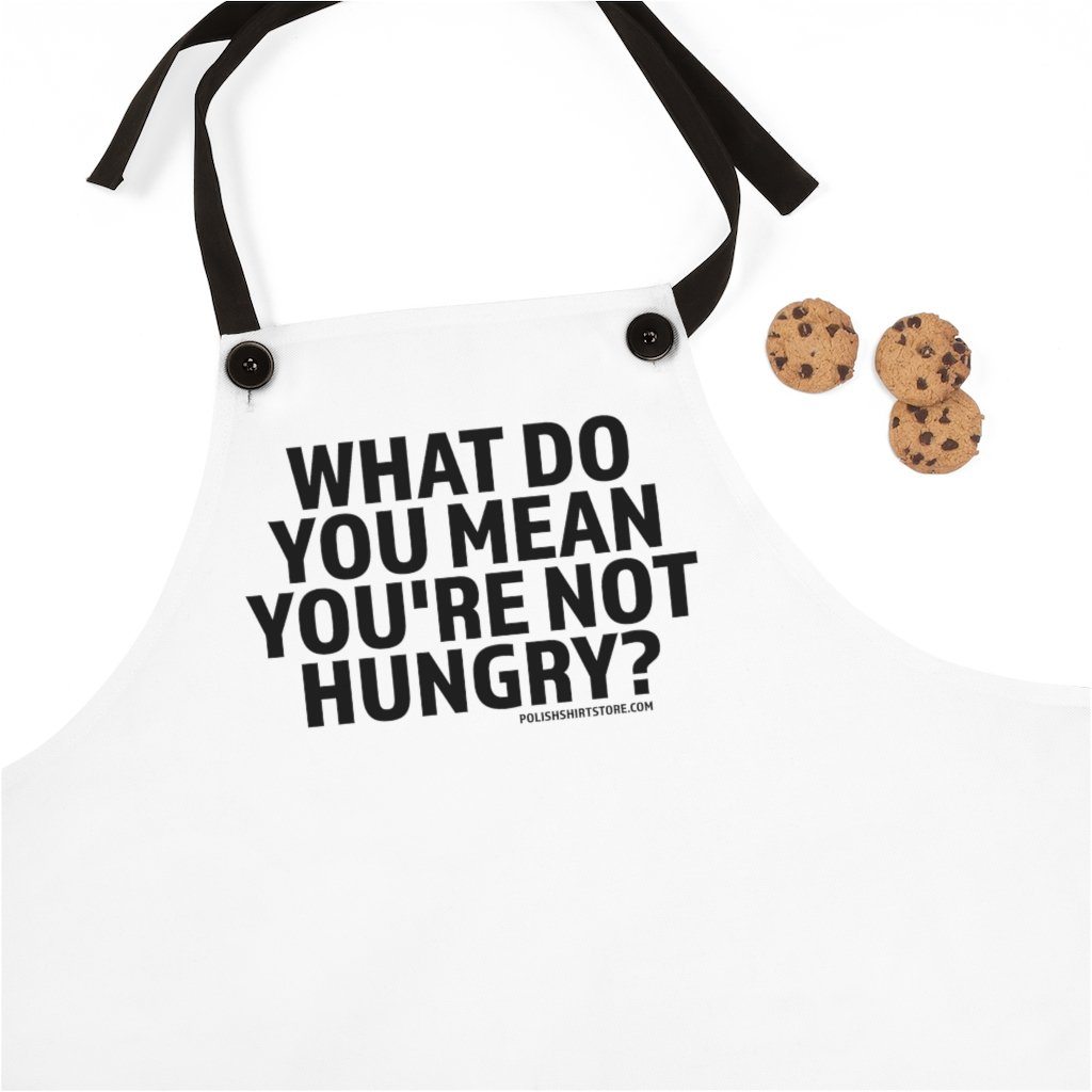 What Do You Mean You&#39;re Not Hungry Poly Twill Apron Accessories Printify One Size  