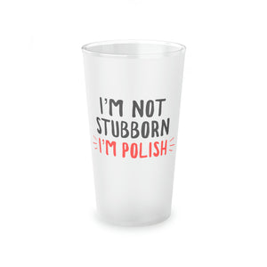 I'm Not Stubborn I'm Polish Frosted Pint Glass -  - Polish Shirt Store