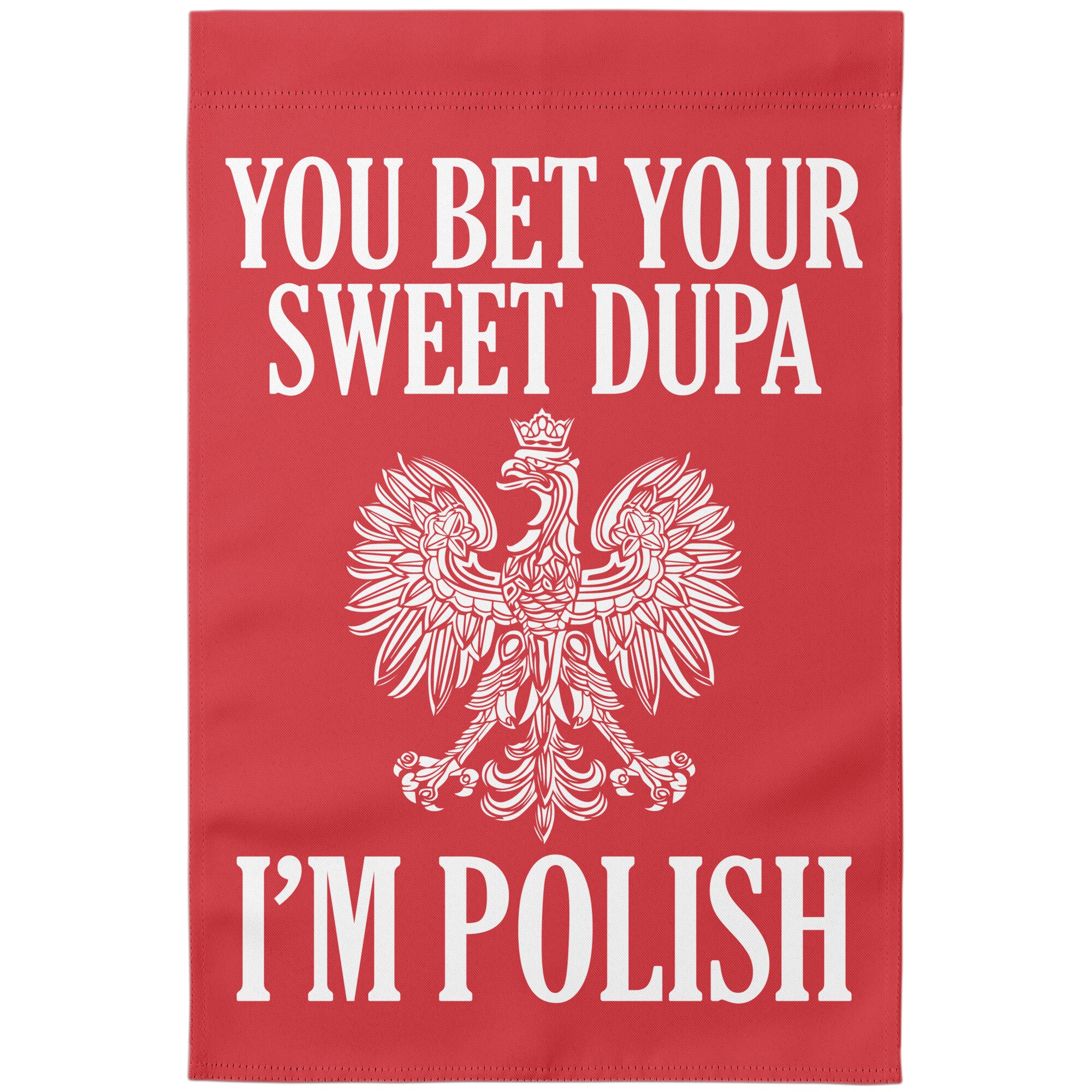 You Bet Your Sweet Dupa I'm Polish Garden Flag Home Goods teelaunch   