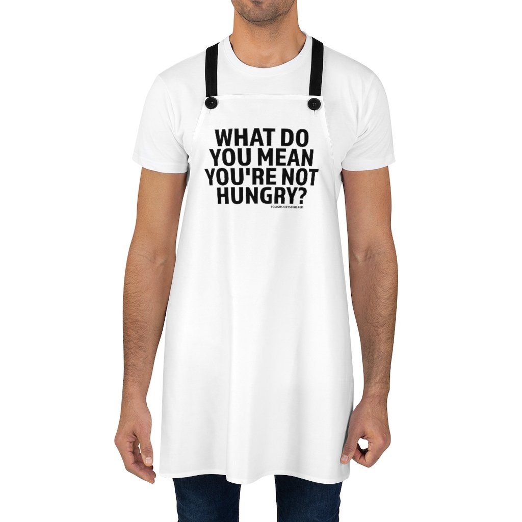 What Do You Mean You're Not Hungry Poly Twill Apron Accessories Printify   